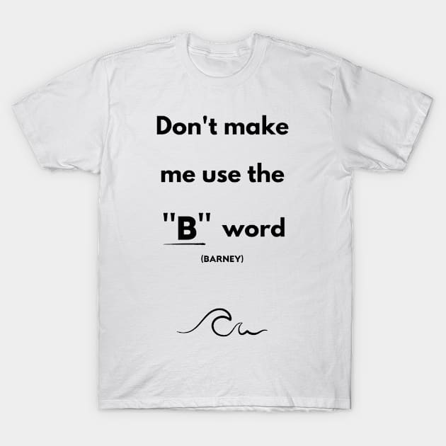 I'll use the B word (Barney) T-Shirt by Newmen